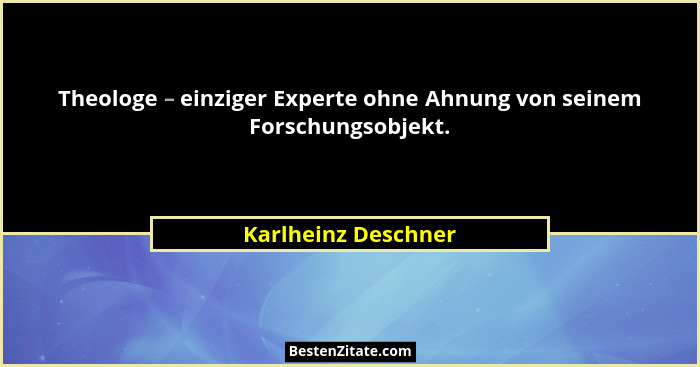 Theologe – einziger Experte ohne Ahnung von seinem Forschungsobjekt.... - Karlheinz Deschner