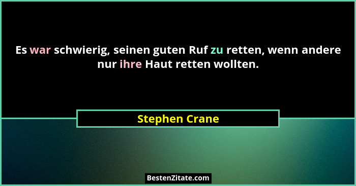 Es war schwierig, seinen guten Ruf zu retten, wenn andere nur ihre Haut retten wollten.... - Stephen Crane