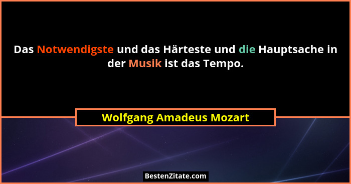 Das Notwendigste und das Härteste und die Hauptsache in der Musik ist das Tempo.... - Wolfgang Amadeus Mozart