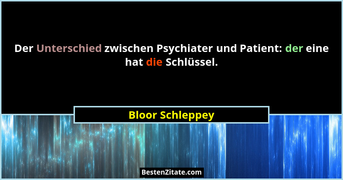 Der Unterschied zwischen Psychiater und Patient: der eine hat die Schlüssel.... - Bloor Schleppey