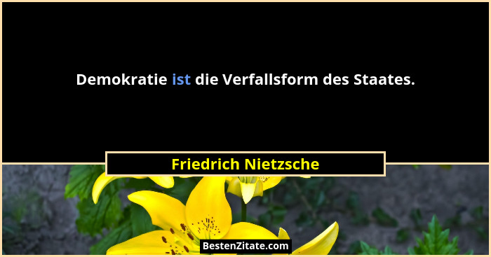 Demokratie ist die Verfallsform des Staates.... - Friedrich Nietzsche