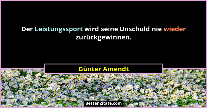 Der Leistungssport wird seine Unschuld nie wieder zurückgewinnen.... - Günter Amendt
