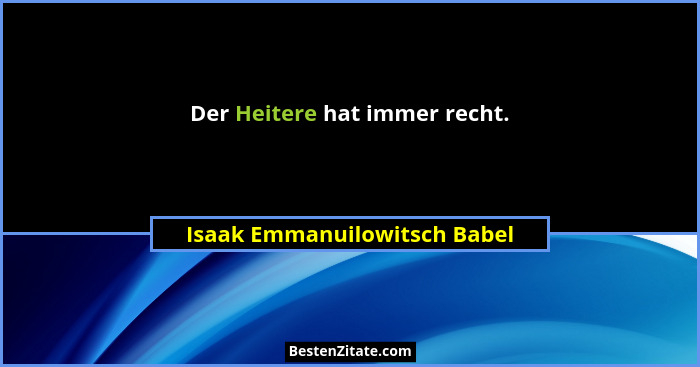 Der Heitere hat immer recht.... - Isaak Emmanuilowitsch Babel