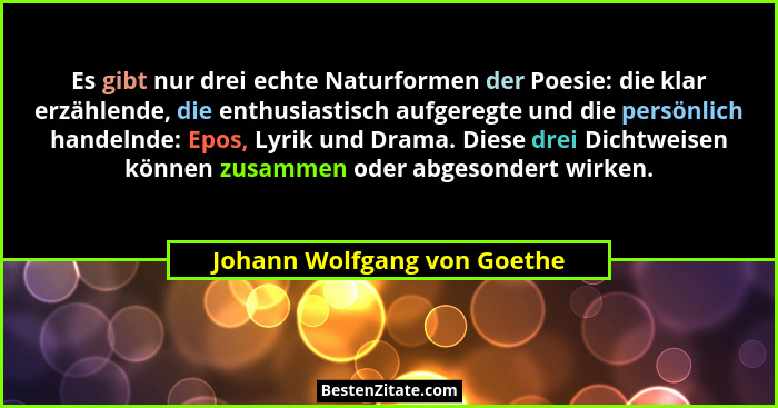 Es gibt nur drei echte Naturformen der Poesie: die klar erzählende, die enthusiastisch aufgeregte und die persönlich hand... - Johann Wolfgang von Goethe