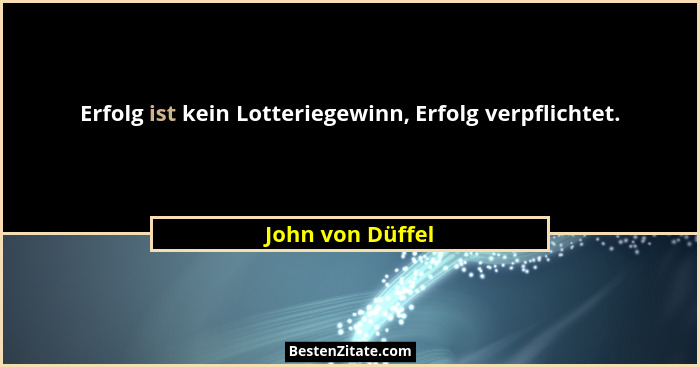 Erfolg ist kein Lotteriegewinn, Erfolg verpflichtet.... - John von Düffel