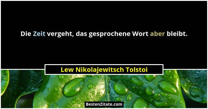 Die Zeit vergeht, das gesprochene Wort aber bleibt.... - Lew Nikolajewitsch Tolstoi