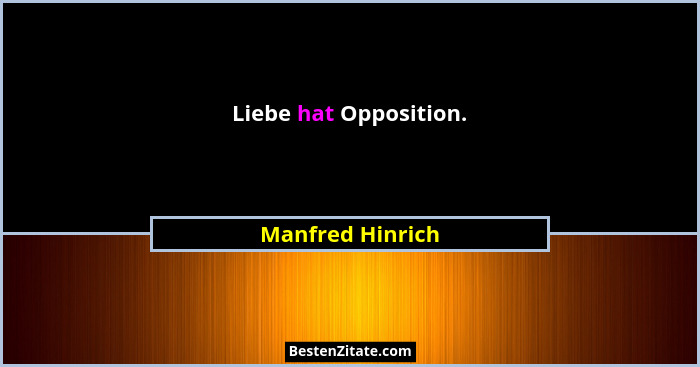 Liebe hat Opposition.... - Manfred Hinrich