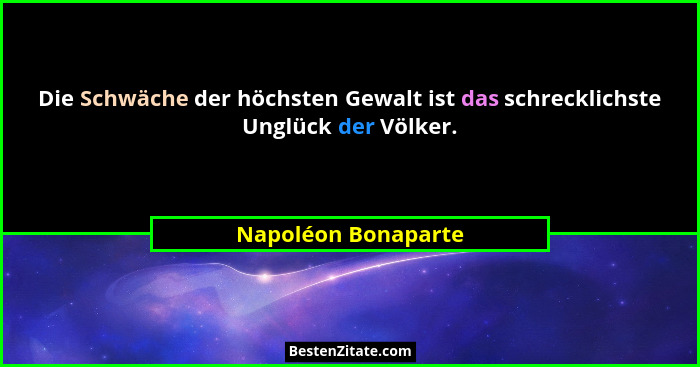 Die Schwäche der höchsten Gewalt ist das schrecklichste Unglück der Völker.... - Napoléon Bonaparte
