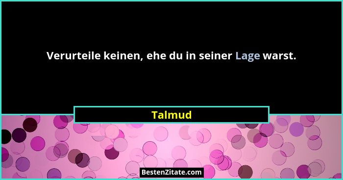 Verurteile keinen, ehe du in seiner Lage warst.... - Talmud