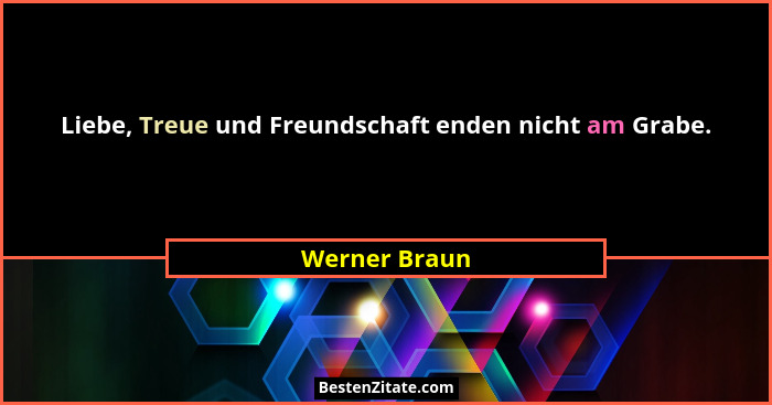 Liebe, Treue und Freundschaft enden nicht am Grabe.... - Werner Braun