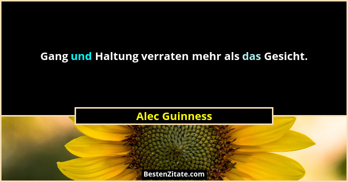 Gang und Haltung verraten mehr als das Gesicht.... - Alec Guinness