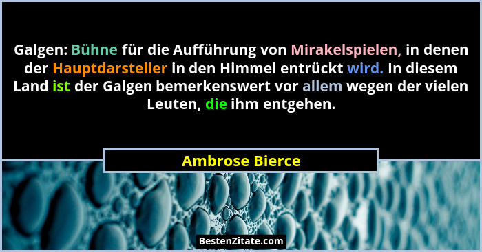 Galgen: Bühne für die Aufführung von Mirakelspielen, in denen der Hauptdarsteller in den Himmel entrückt wird. In diesem Land ist der... - Ambrose Bierce