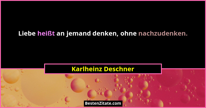 Liebe heißt an jemand denken, ohne nachzudenken.... - Karlheinz Deschner