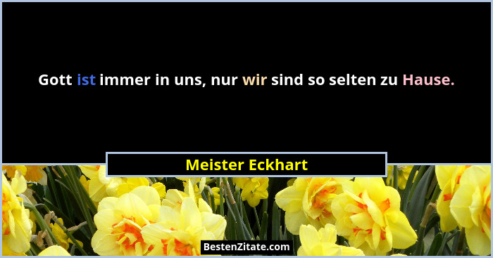 Gott ist immer in uns, nur wir sind so selten zu Hause.... - Meister Eckhart