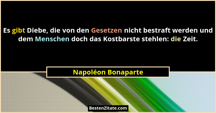 Es gibt Diebe, die von den Gesetzen nicht bestraft werden und dem Menschen doch das Kostbarste stehlen: die Zeit.... - Napoléon Bonaparte