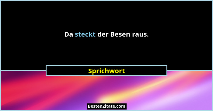 Da steckt der Besen raus.... - Sprichwort