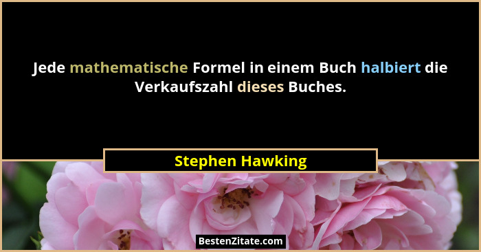 Jede mathematische Formel in einem Buch halbiert die Verkaufszahl dieses Buches.... - Stephen Hawking