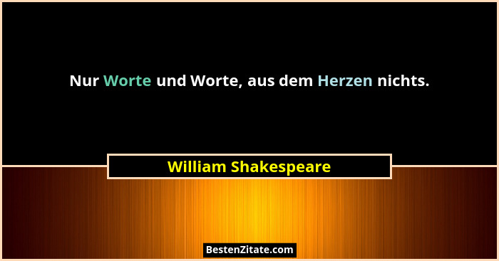 Nur Worte und Worte, aus dem Herzen nichts.... - William Shakespeare