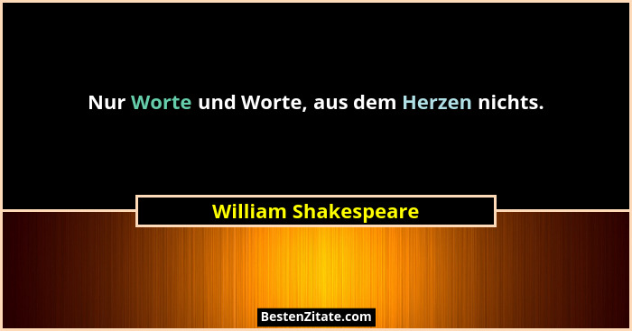 Nur Worte und Worte, aus dem Herzen nichts.... - William Shakespeare