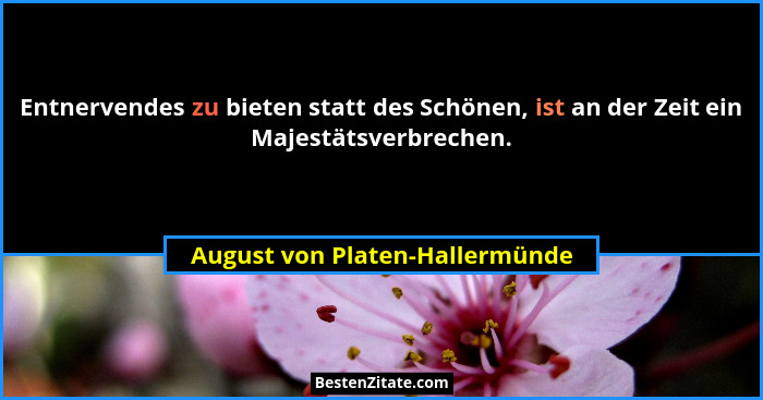 Entnervendes zu bieten statt des Schönen, ist an der Zeit ein Majestätsverbrechen.... - August von Platen-Hallermünde