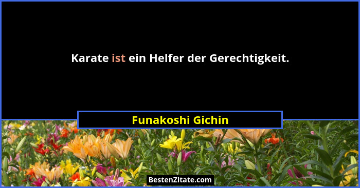Karate ist ein Helfer der Gerechtigkeit.... - Funakoshi Gichin