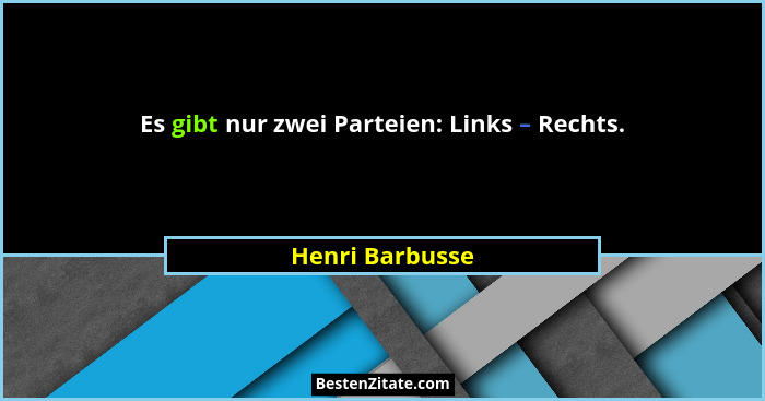 Es gibt nur zwei Parteien: Links – Rechts.... - Henri Barbusse