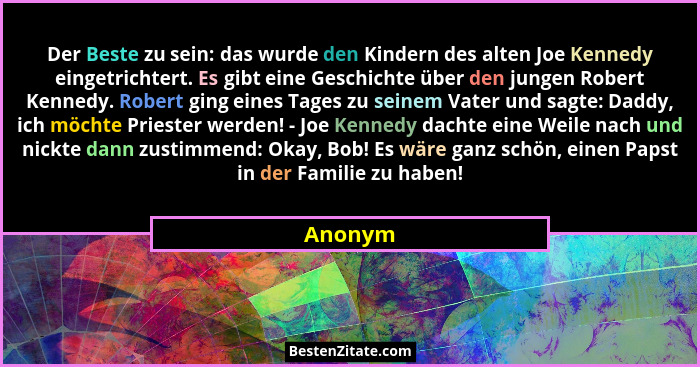 Der Beste zu sein: das wurde den Kindern des alten Joe Kennedy eingetrichtert. Es gibt eine Geschichte über den jungen Robert Kennedy. Robert... - Anonym