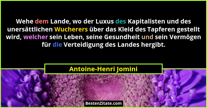 Wehe dem Lande, wo der Luxus des Kapitalisten und des unersättlichen Wucherers über das Kleid des Tapferen gestellt wird, welch... - Antoine-Henri Jomini