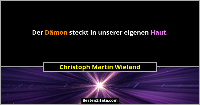 Der Dämon steckt in unserer eigenen Haut.... - Christoph Martin Wieland