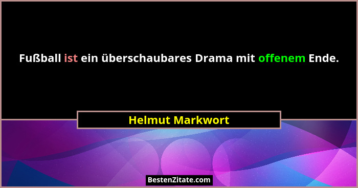Fußball ist ein überschaubares Drama mit offenem Ende.... - Helmut Markwort