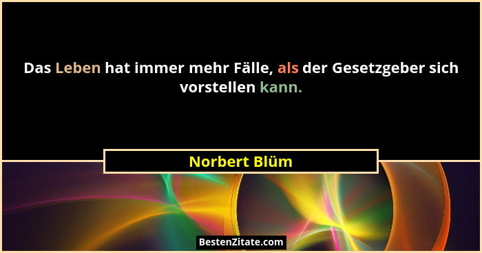 Das Leben hat immer mehr Fälle, als der Gesetzgeber sich vorstellen kann.... - Norbert Blüm