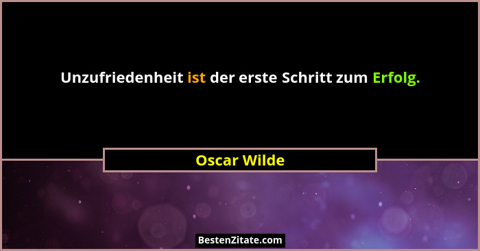 Unzufriedenheit ist der erste Schritt zum Erfolg.... - Oscar Wilde
