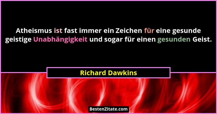 Atheismus ist fast immer ein Zeichen für eine gesunde geistige Unabhängigkeit und sogar für einen gesunden Geist.... - Richard Dawkins