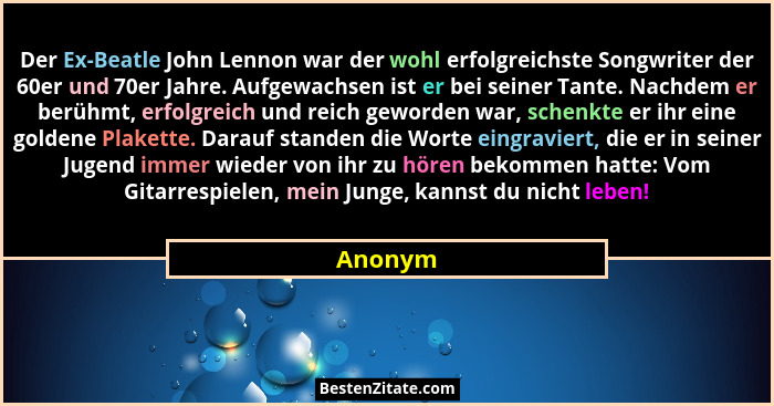 Der Ex-Beatle John Lennon war der wohl erfolgreichste Songwriter der 60er und 70er Jahre. Aufgewachsen ist er bei seiner Tante. Nachdem er be... - Anonym