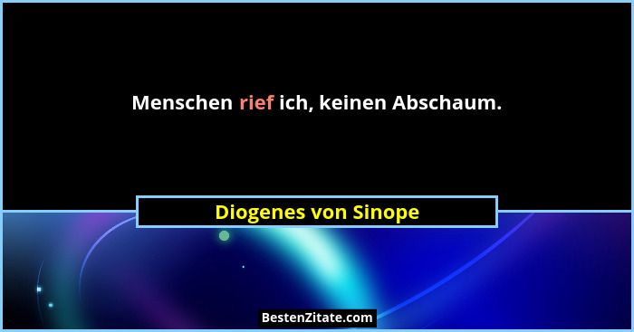 Menschen rief ich, keinen Abschaum.... - Diogenes von Sinope