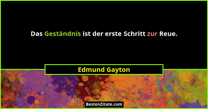 Das Geständnis ist der erste Schritt zur Reue.... - Edmund Gayton