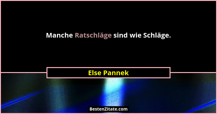 Manche Ratschläge sind wie Schläge.... - Else Pannek