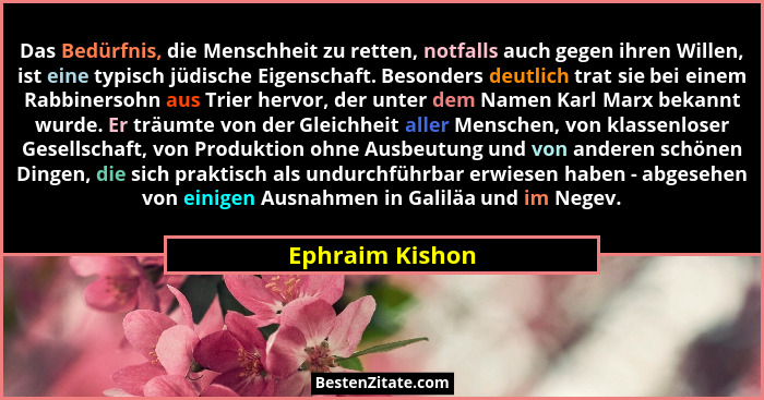 Das Bedürfnis, die Menschheit zu retten, notfalls auch gegen ihren Willen, ist eine typisch jüdische Eigenschaft. Besonders deutlich... - Ephraim Kishon