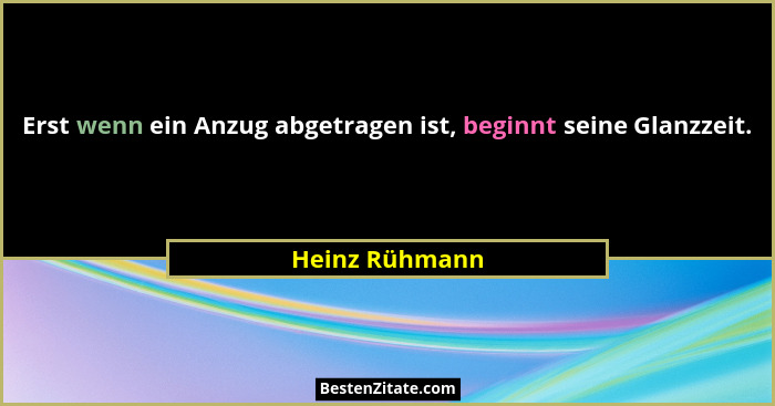 Erst wenn ein Anzug abgetragen ist, beginnt seine Glanzzeit.... - Heinz Rühmann