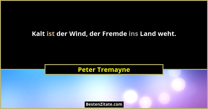 Kalt ist der Wind, der Fremde ins Land weht.... - Peter Tremayne