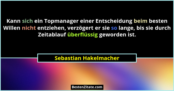 Kann sich ein Topmanager einer Entscheidung beim besten Willen nicht entziehen, verzögert er sie so lange, bis sie durch Zeita... - Sebastian Hakelmacher