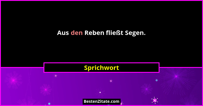 Aus den Reben fließt Segen.... - Sprichwort