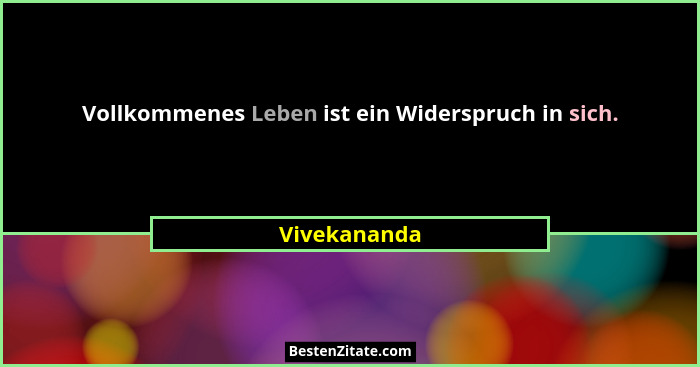 Vollkommenes Leben ist ein Widerspruch in sich.... - Vivekananda