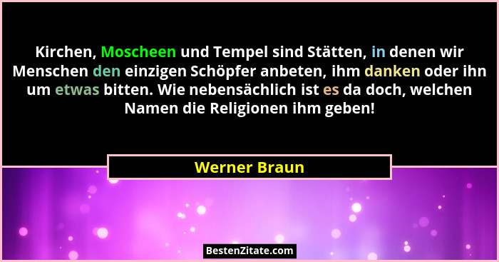 Kirchen, Moscheen und Tempel sind Stätten, in denen wir Menschen den einzigen Schöpfer anbeten, ihm danken oder ihn um etwas bitten. Wi... - Werner Braun