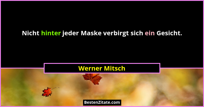 Nicht hinter jeder Maske verbirgt sich ein Gesicht.... - Werner Mitsch