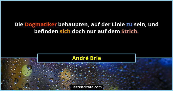 Die Dogmatiker behaupten, auf der Linie zu sein, und befinden sich doch nur auf dem Strich.... - André Brie