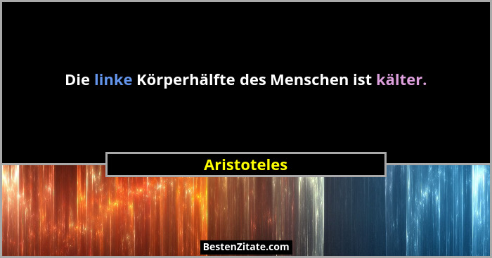 Die linke Körperhälfte des Menschen ist kälter.... - Aristoteles