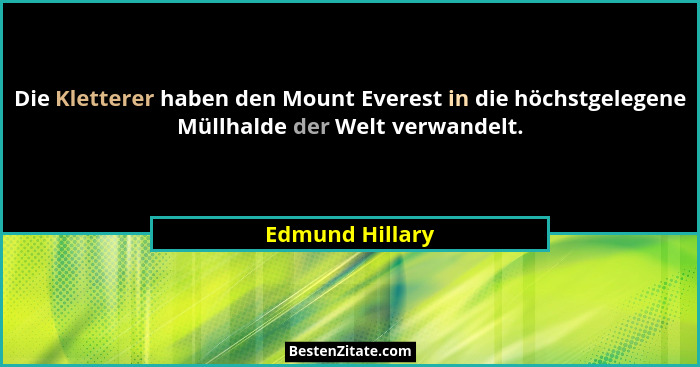 Die Kletterer haben den Mount Everest in die höchstgelegene Müllhalde der Welt verwandelt.... - Edmund Hillary