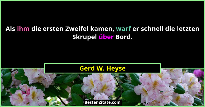 Als ihm die ersten Zweifel kamen, warf er schnell die letzten Skrupel über Bord.... - Gerd W. Heyse