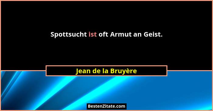 Spottsucht ist oft Armut an Geist.... - Jean de la Bruyère